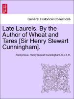 Late Laurels. By the Author of Wheat and Tares [Sir Henry Stewart Cunningham]. Vol. I