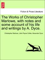 The Works of Christopher Marlowe, with notes and some account of his life and writings by A. Dyce. VOL. I