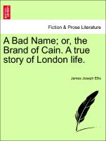 A Bad Name, Or, the Brand of Cain. a True Story of London Life