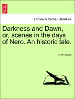 Darkness and Dawn, or, scenes in the days of Nero. An historic tale. VOLUME I