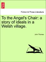 To the Angel's Chair: A Story of Ideals in a Welsh Village