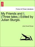 My Friends and I. (Three Tales.) Edited by Julian Sturgis
