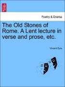 The Old Stones of Rome. a Lent Lecture in Verse and Prose, Etc