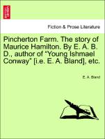 Pincherton Farm. the Story of Maurice Hamilton. by E. A. B. D., Author of "Young Ishmael Conway" [I.E. E. A. Bland], Etc