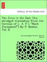 The Jews in the East. [An abridged translation from the German of L. A. F.'s "Nach Jerusalem!"] By P. Beaton. Vol. II