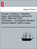 Travels in Greece, Palestine, Egypt, and Barbary, during the years 1806 and 1807 ... Translated ... by Frederic Shoberl. Second edition. [With a map.] THIRD EDITION. VOL. I