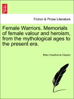 Female Warriors. Memorials of female valour and heroism, from the mythological ages to the present era. VOL. I