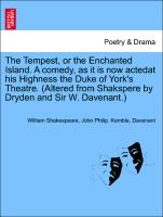 The Tempest, or the Enchanted Island. A comedy, as it is now actedat his Highness the Duke of York's Theatre. (Altered from Shakspere by Dryden and Sir W. Davenant.)