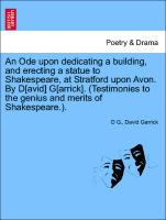 An Ode upon dedicating a building, and erecting a statue to Shakespeare, at Stratford upon Avon. By D[avid] G[arrick]. (Testimonies to the genius and merits of Shakespeare.)