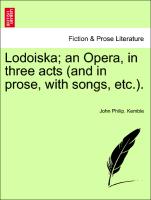 Lodoiska, An Opera, in Three Acts (and in Prose, with Songs, Etc.)