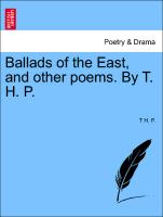 Ballads of the East, and Other Poems. by T. H. P