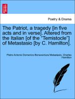 The Patriot, a Tragedy [In Five Acts and in Verse]. Altered from the Italian [Of the "Temistocle"] of Metastasio [By C. Hamilton]