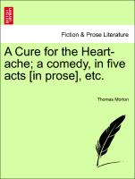 A Cure for the Heart-Ache, A Comedy, in Five Acts [In Prose], Etc