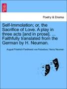 Self-Immolation, Or, the Sacrifice of Love. a Play in Three Acts [And in Prose]. ... Faithfully Translated from the German by H. Neuman