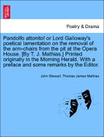 Pandolfo attonito! or Lord Galloway's poetical lamentation on the removal of the arm-chairs from the pit at the Opera House. [By T. J. Mathias.] Printed originally in the Morning Herald. With a preface and some remarks by the Editor