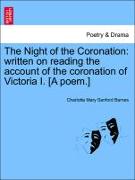 The Night of the Coronation: Written on Reading the Account of the Coronation of Victoria I. [A Poem.]