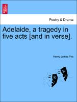 Adelaide, a Tragedy in Five Acts [And in Verse]