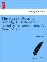 The Honey Moon, a comedy in five acts [chiefly in verse], etc. A New Edition
