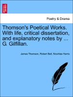 Thomson's Poetical Works. with Life, Critical Dissertation, and Explanatory Notes by ... G. Gilfillan
