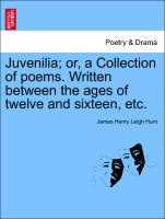 Juvenilia, Or, a Collection of Poems. Written Between the Ages of Twelve and Sixteen, Etc