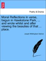 Moral Reflections in Verse, Begun in Hawkstone Park, ... and Wrote Whilst and After Viewing the Beauties of That ... Place