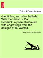 Glenfinlas, and Other Ballads. with the Vision of Don Roderick: A Poem Illustrated with Engravings from the Designs of R. Westall