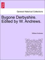 Bygone Derbyshire. Edited by W. Andrews