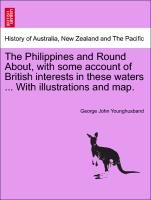 The Philippines and Round About, with Some Account of British Interests in These Waters ... with Illustrations and Map