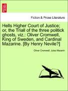 Hells Higher Court of Justice, or, the Triall of the three politick ghosts, viz.: Oliver Cromwell, King of Sweden, and Cardinal Mazarine. [By Henry Nevile?]