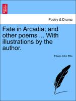 Fate in Arcadia, And Other Poems ... with Illustrations by the Author