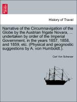 Narrative of the Circumnavigation of the Globe by the Austrian frigate Novara, ... undertaken by order of the Imperial Government, in the years 1857, 1858, and 1859, etc. (Physical and geognostic suggestions by A. von Humboldt.). Vol. III