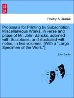 Proposals for Printing by Subscription, Miscellaneous Works, in verse and prose of Mr. John Bancks, adorned with Sculptures, and illustrated with notes. In two volumes. [With a "Large Specimen of the Work."]