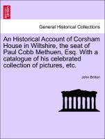An Historical Account of Corsham House in Wiltshire, the seat of Paul Cobb Methuen, Esq. With a catalogue of his celebrated collection of pictures, etc