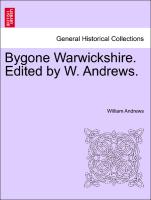 Bygone Warwickshire. Edited by W. Andrews