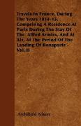 Travels In France, During The Years 1814-15. Comprising A Residence At Paris During The Stay Of The Allied Armies, And At Aix, At The Period Of The La