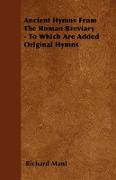 Ancient Hymns from the Roman Breviary - To Which Are Added Original Hymns