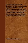 Exercises On A Series Of Abstracts Of Title To Freehold, Copyhold, And Leasehold Estates, And Personality, With Observations And Requisitions On Each