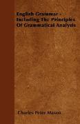 English Grammar - Including the Principles of Grammatical Analysis