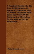 A Practical Treatise on the Cure of Strabismus, or Squint, by Operation and by Milder Treatment, With Some New Views of the Anatomy and Physiology o