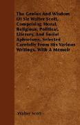 The Genius and Wisdom of Sir Walter Scott, Comprising Moral, Religious, Political, Literary, and Social Aphorisms, Selected Carefully from His Various