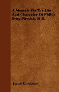 A Memoir on the Life and Character of Philip Syng Physick, M.D