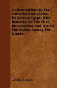 A Dissertation on the Calendar and Zodiac of Ancient Egypt, With Remarks on the First Introduction and Use of the Zodiac Among the Greeks