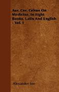 Aur. Cor. Celsus on Medicine, in Eight Books, Latin and English - Vol. I