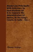 Hindu Law, Principally with Reference to Such Portions of It as Concern the Administration of Justice, in the King's Courts, in India - Vol. I