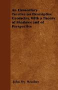 An Elementary Treatise on Descriptive Geometry, with a Theory of Shadows and of Perspective