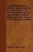 A Manual of Modern History - Containing the Rise and Progress of the Principal European Nations, Their Political History, and the Changes in Their S