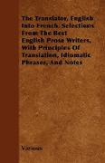 The Translator, English Into French. Selections from the Best English Prose Writers, with Principles of Translation, Idiomatic Phrases, and Notes