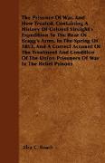 The Prisoner Of War, And How Treated. Containing A History Of Colonel Streight's Expedition To The Rear Of Bragg's Army, In The Spring Of 1863, And A