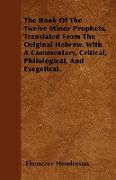 The Book of the Twelve Minor Prophets, Translated from the Original Hebrew. with a Commentary, Critical, Philological, and Exegetical