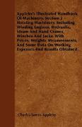 Appleby's Illustrated Handbook of Machinery. Section 2 - Hoisting Machinery, Including Winding Engines, Hydraulic, Steam and Hand Cranes, Winches and